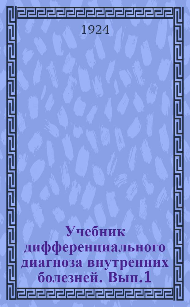 Учебник дифференциального диагноза внутренних болезней. Вып.1