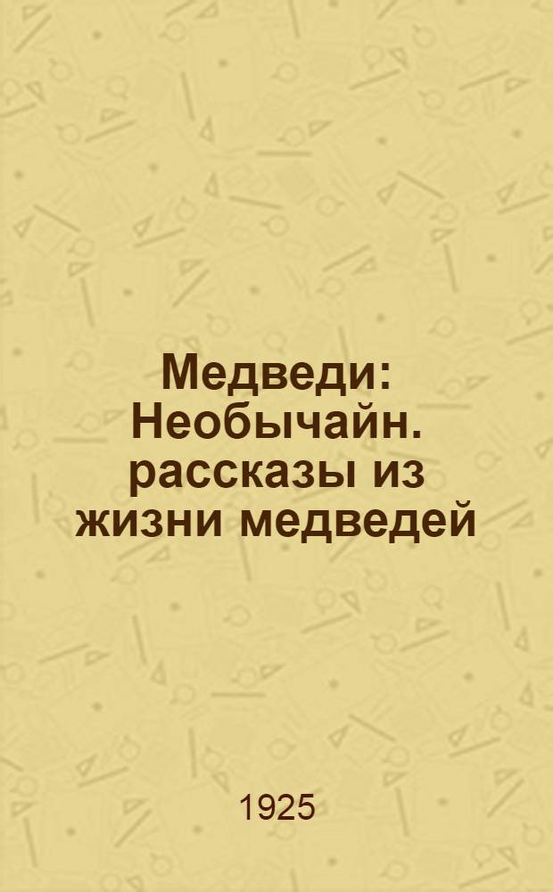 Медведи : Необычайн. рассказы из жизни медведей