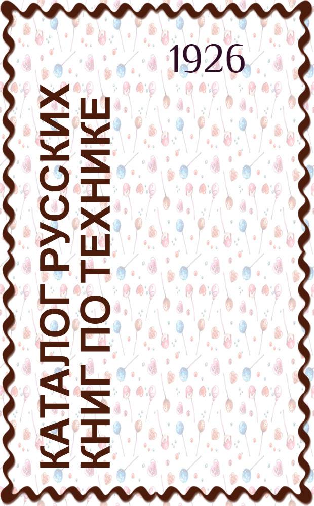 Каталог русских книг по технике (изд. 1923-1926 г.), имеющихся в магазинах акц. о-ва "Международная книга" на 15 сентября 1926 г.