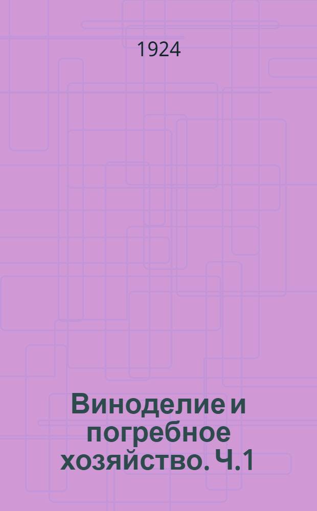 Виноделие и погребное хозяйство. Ч.1 : Основы виноделия