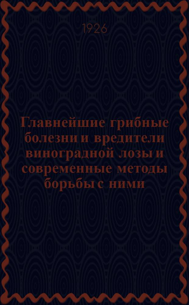 Главнейшие грибные болезни и вредители виноградной лозы и современные методы борьбы с ними