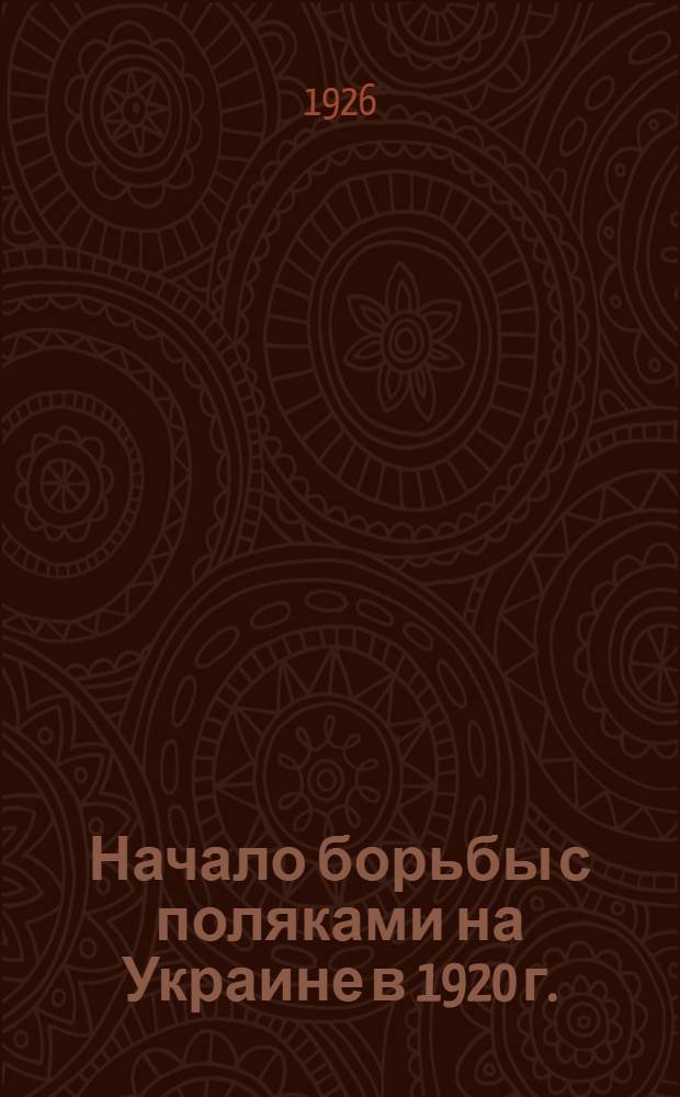 Начало борьбы с поляками на Украине в 1920 г. : (XII Армия)