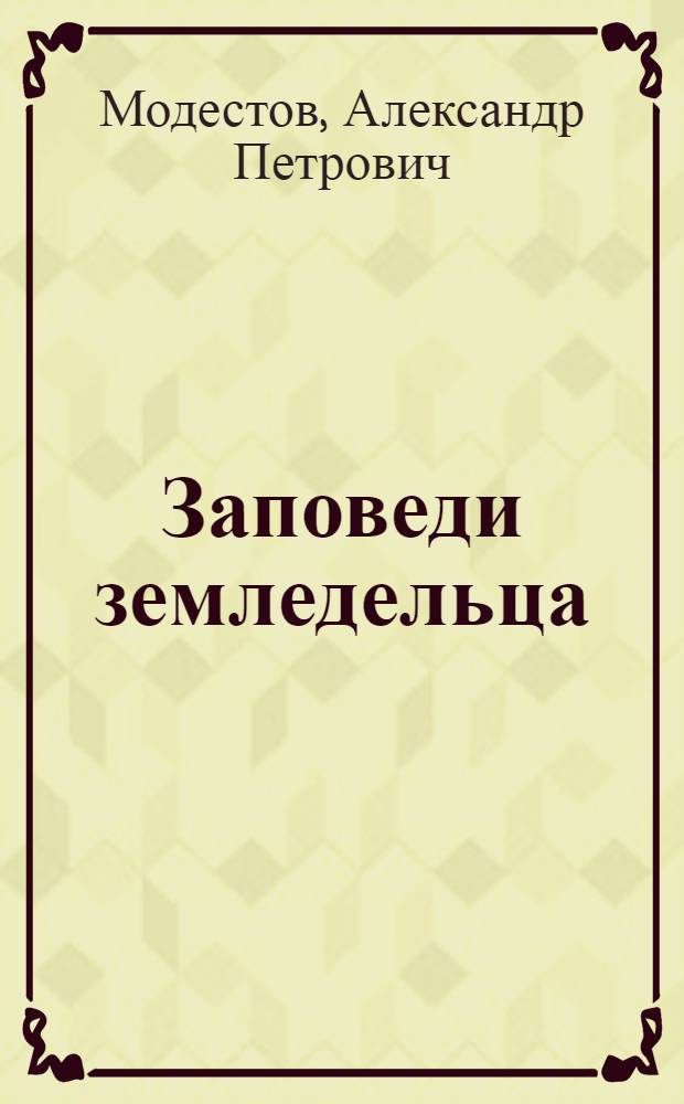 Заповеди земледельца : (Азбука полеводства) : По многолет. работам и выводам опыт. полей РСФСР