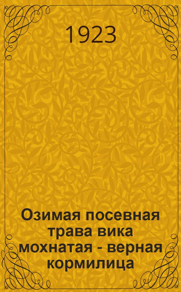 Озимая посевная трава вика мохнатая - верная кормилица : Общедоступ. наставление для земледельцев южной и сред. РСФСР : По многолет. работам опыт. полей