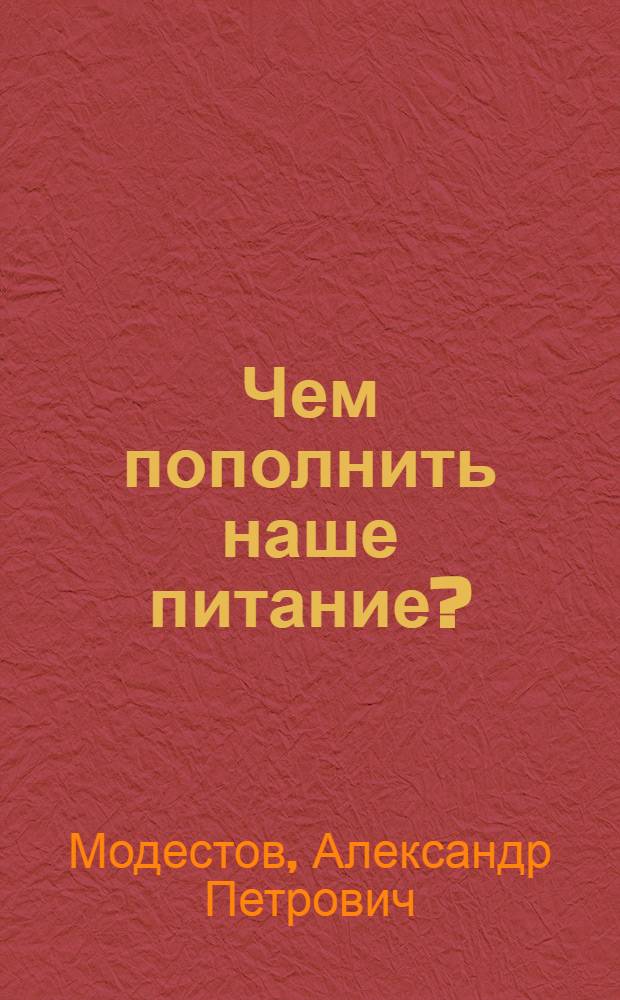 Чем пополнить наше питание? : Общедоступ. беседы об использовании в пищу часто встречающихся диких растений