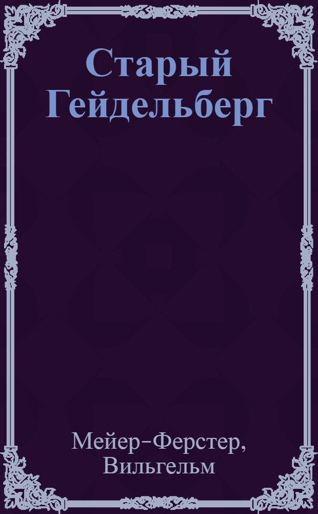Старый Гейдельберг : (Наследный принц) : Пьеса в 5 д