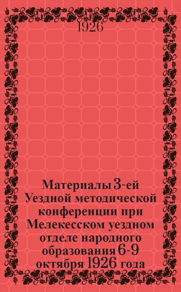 Материалы 3-ей Уездной методической конференции при Мелекесском уездном отделе народного образования 6-9 октября 1926 года