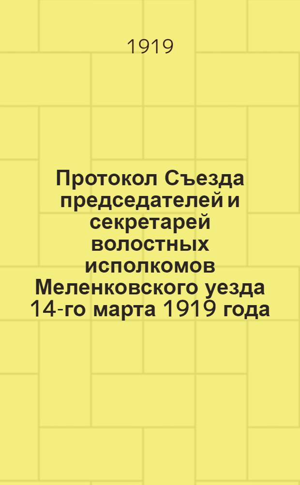 Протокол Съезда председателей и секретарей волостных исполкомов Меленковского уезда 14-го марта 1919 года