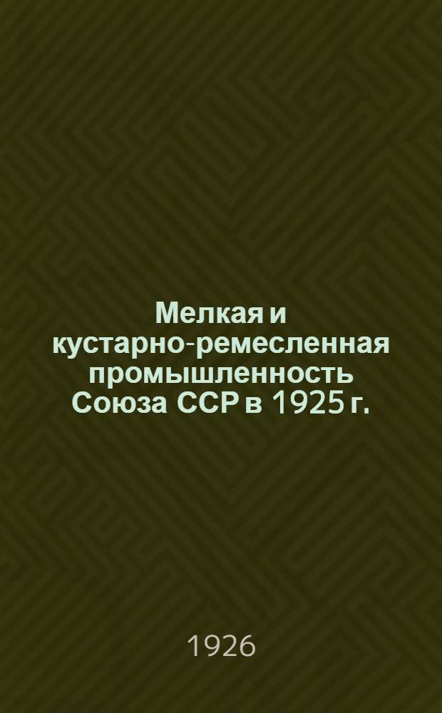 Мелкая и кустарно-ремесленная промышленность Союза ССР в 1925 г.