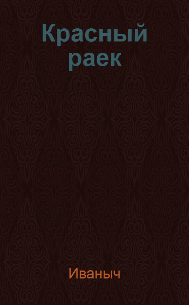 Красный раек : (Царское наследие) : Революц. сатира в нар. песнях