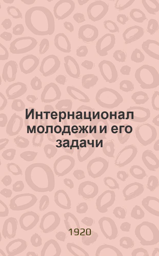 Интернационал молодежи и его задачи : Речь на съезде молодежи 16 сент. 1919 г