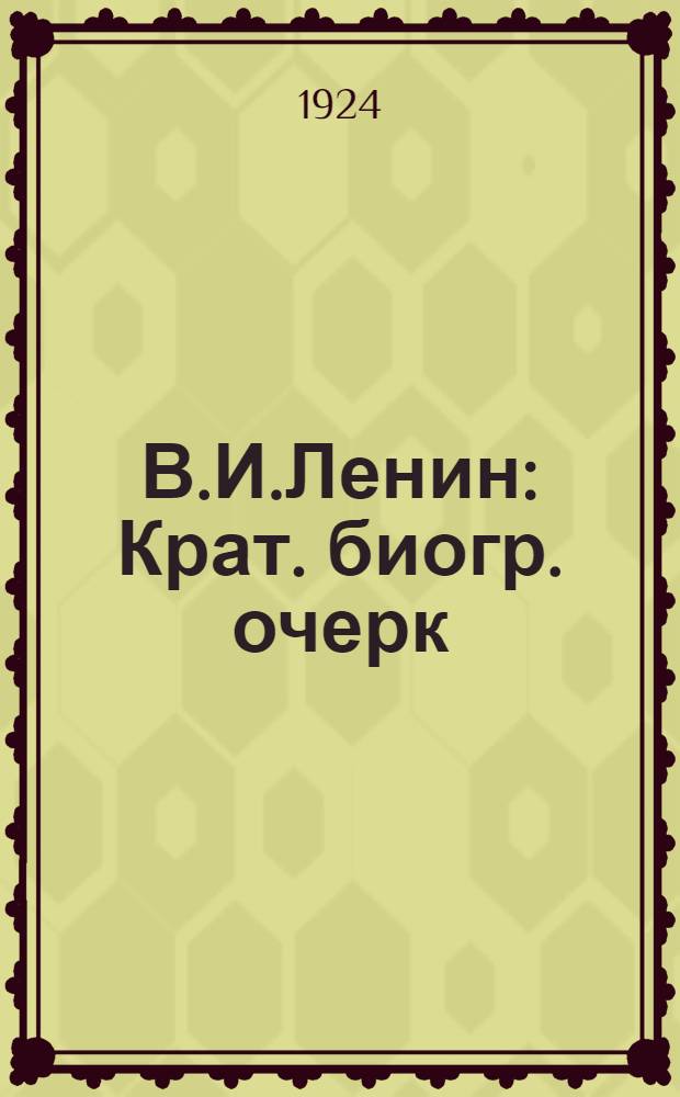 В.И.Ленин : Крат. биогр. очерк : Речь, произнес. в 6 годовщину Октября на собр. рабочих Васильев. острова в Ленинграде при открытии бюста В.И.Ленина
