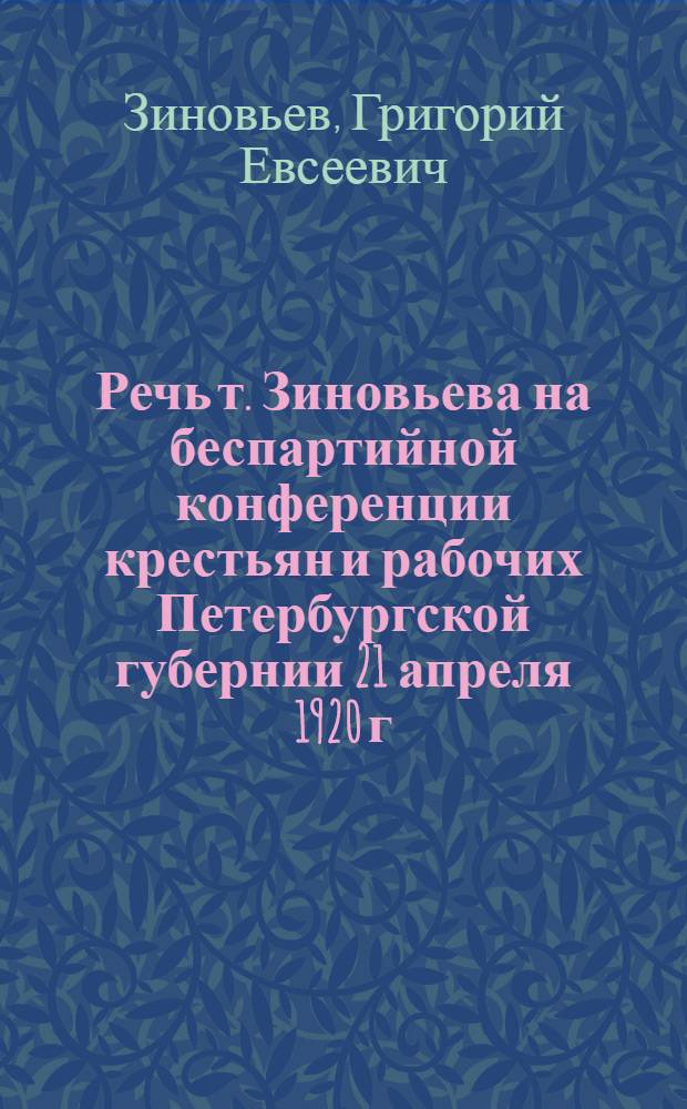 Речь т. Зиновьева на беспартийной конференции крестьян и рабочих Петербургской губернии 21 апреля 1920 г.