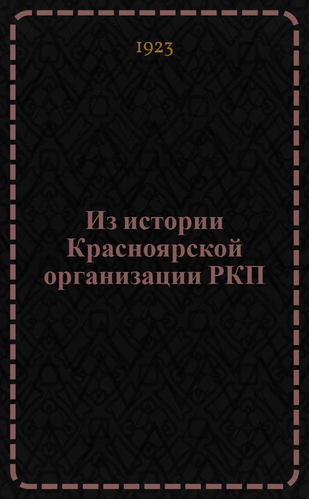 Из истории Красноярской организации РКП : (К 25 летнему юбилею партии 14 марта)