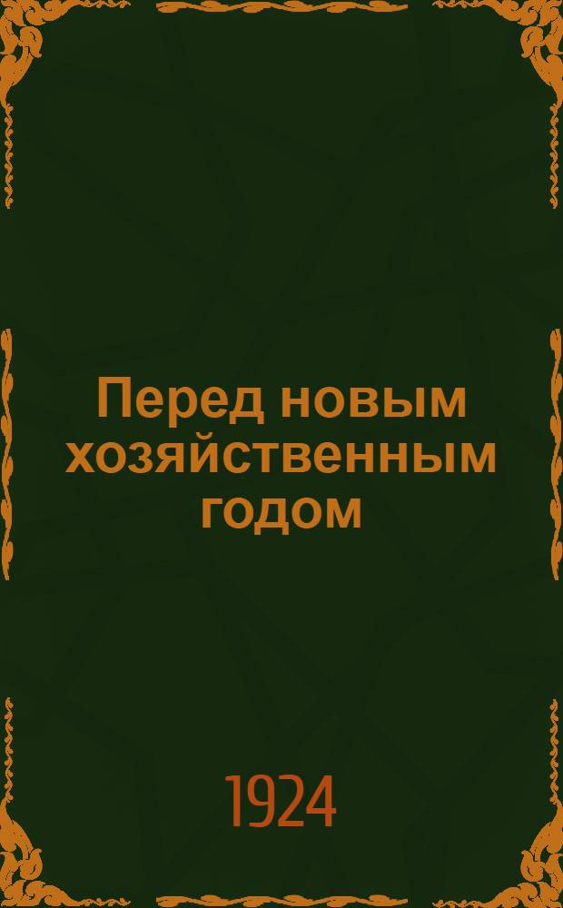 Перед новым хозяйственным годом : (Речь на собр. ответств. работников Моск. орг. 22 авг. 1924 г.)