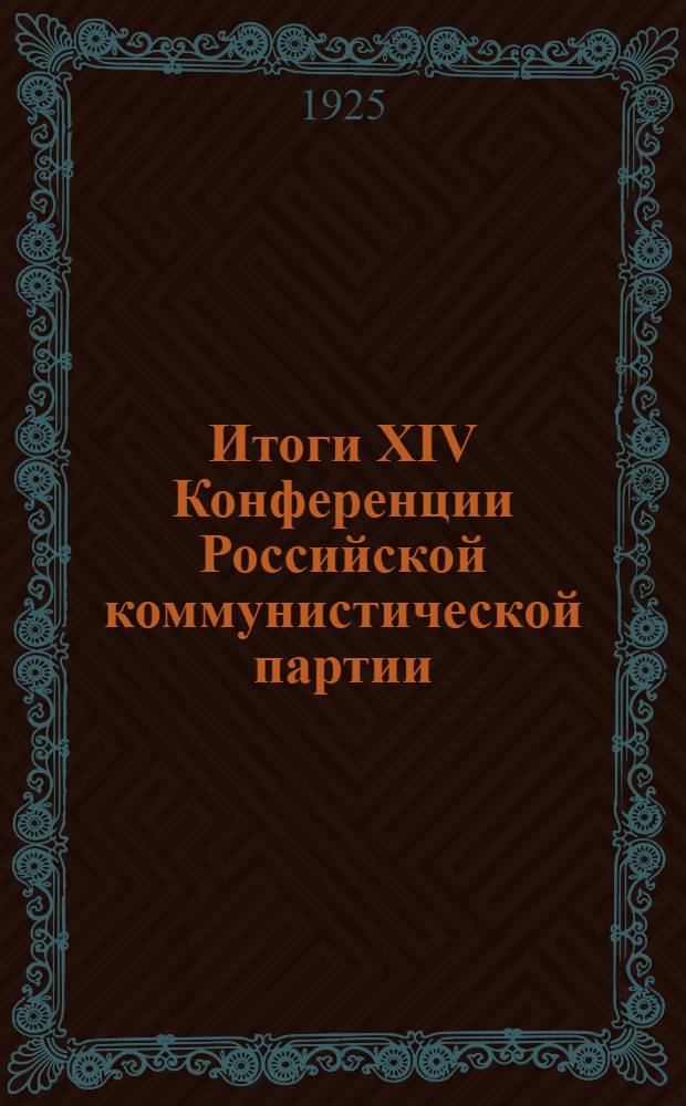 Итоги XIV Конференции Российской коммунистической партии (большевиков) : (Резолюции, речи т. Сталина моск. активу, т.т. Каменева и Калиниа на 3-м Всесоюз. съезде Сов.)