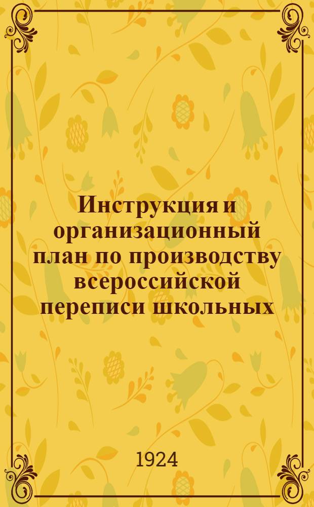 Инструкция и организационный план по производству всероссийской переписи школьных, внешкольных и дошкольных учреждений в пределах Иваново-Вознесенской губернии на 1-е января 1924 года