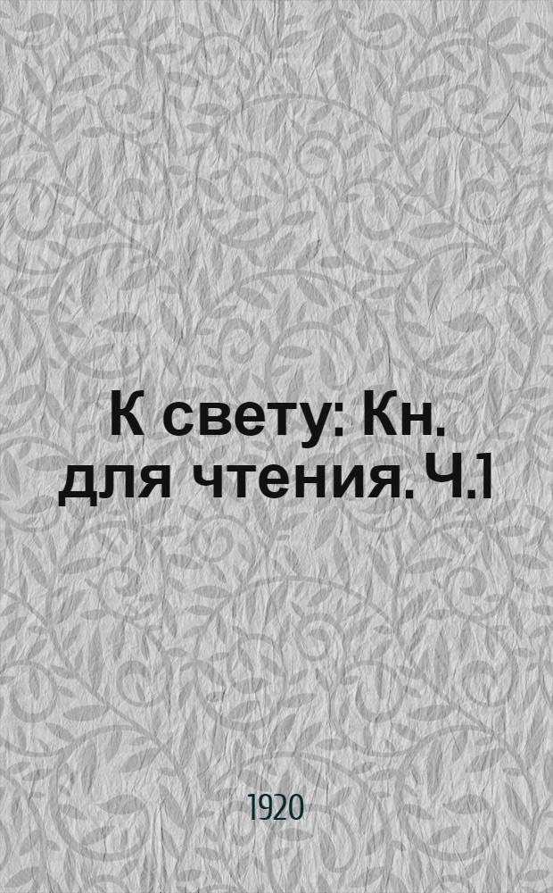 К свету : [Кн. для чтения]. Ч.1