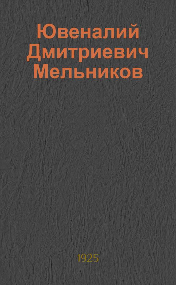 Ювеналий Дмитриевич Мельников : 1868-1900 : Биогр. очерк