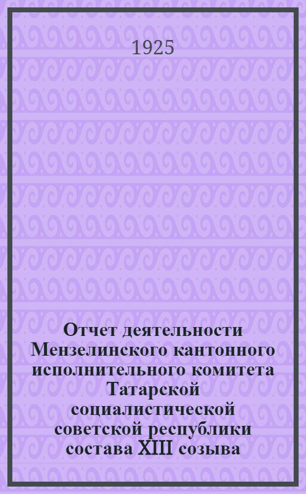 Отчет деятельности Мензелинского кантонного исполнительного комитета Татарской социалистической советской республики состава XIII созыва