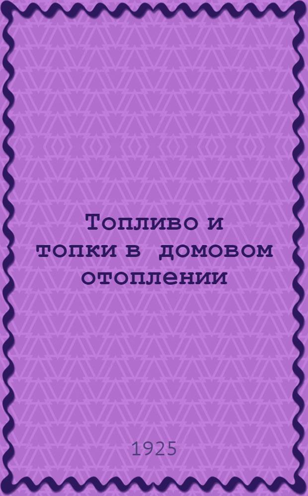 Топливо и топки в домовом отоплении : Сведения, необходимые для домоуправлений