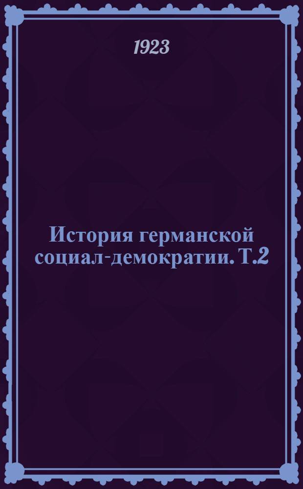 История германской социал-демократии. Т.2 : До прусского конституционного конфликта (1862 г.)
