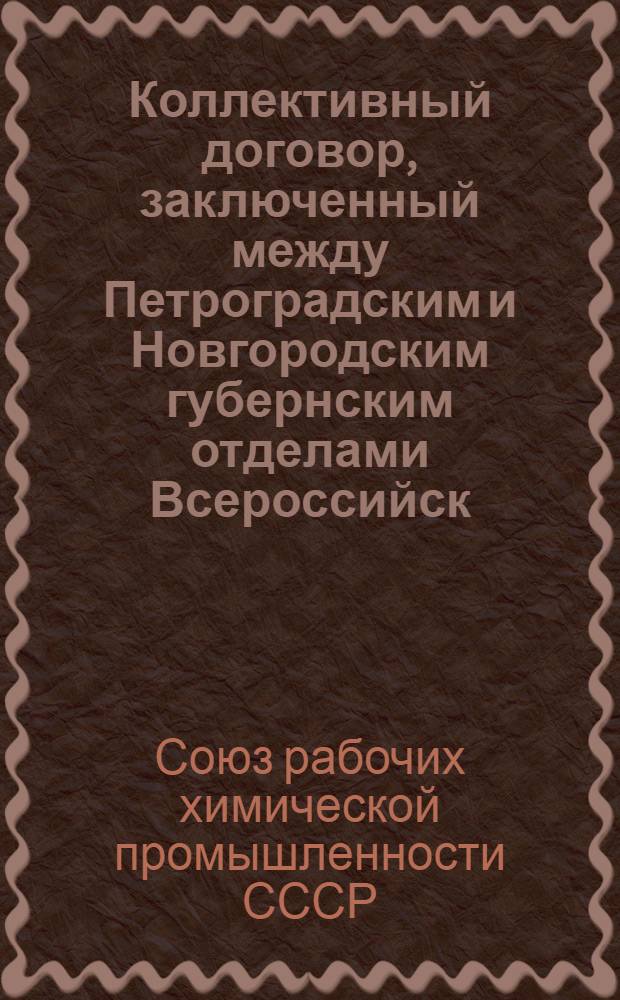 Коллективный договор, заключенный между Петроградским и Новгородским губернским отделами Всероссийск. союза рабочих химиков и правлением Государственного северо-западного областного спичечного треста : Заключается на срок шесть месяцев и вступает в силу с первого янв. 1924 г