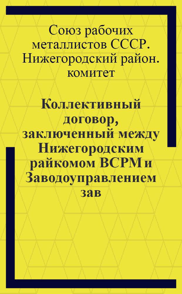 Коллективный договор, заключенный между Нижегородским райкомом ВСРМ и Заводоуправлением зав. "Красный цинковальщик" на срок с 1 октября 1925 г. по 1 октября 1926 г.