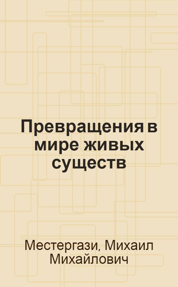 Превращения в мире живых существ : (Трансформизм)