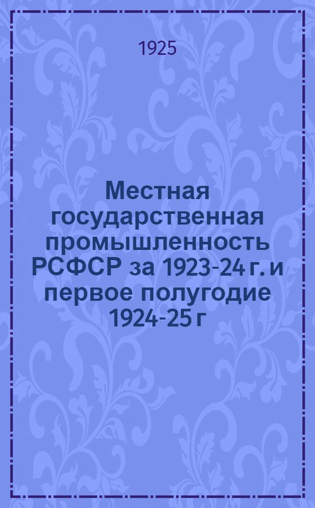 Местная государственная промышленность РСФСР за 1923-24 г. и первое полугодие 1924-25 г.