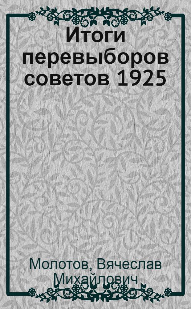 Итоги перевыборов советов 1925/26 г. : Доклад на Июл. объедин. пленуме ЦК и ЦКК ВКП(б) : С прил. резолюции Пленума по докладу тов. Молотова