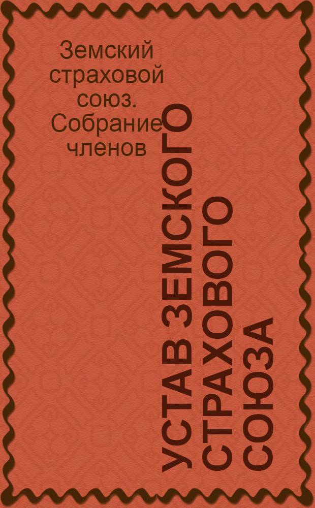 Устав Земского страхового союза : (Материалы ко 2-му Чрезвычайн. общему собр. ...)