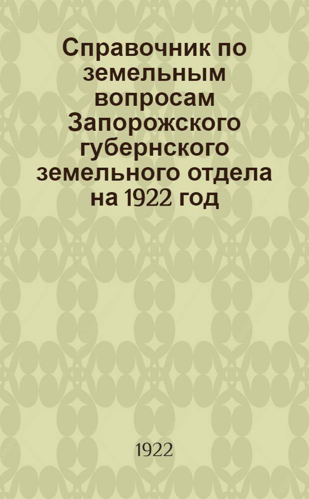 Справочник по земельным вопросам Запорожского губернского земельного отдела на 1922 год