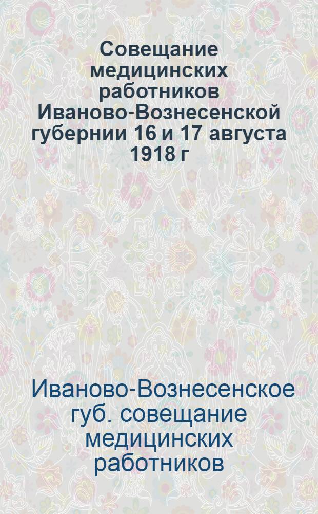 Совещание медицинских работников Иваново-Вознесенской губернии 16 и 17 августа 1918 г.