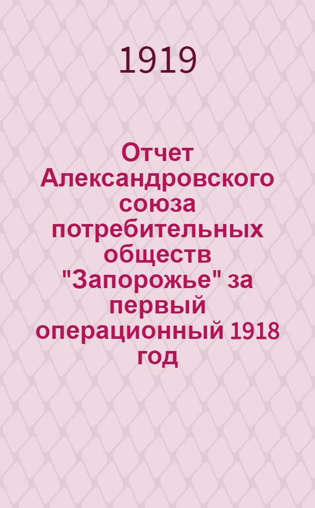 Отчет Александровского союза потребительных обществ "Запорожье" за первый операционный 1918 год
