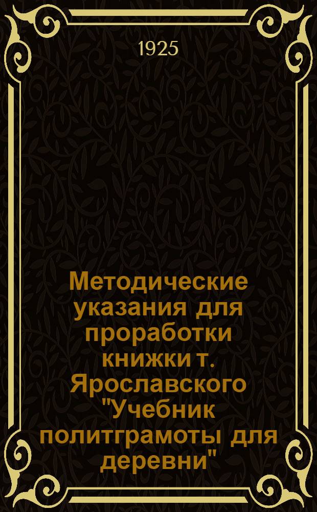 Методические указания для проработки книжки т. Ярославского "Учебник политграмоты для деревни"