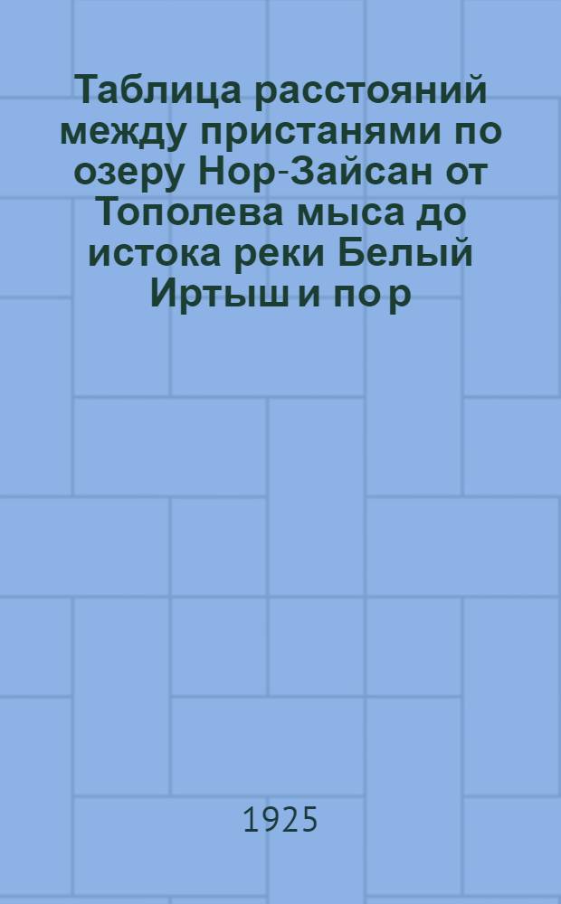 Таблица расстояний между пристанями по озеру Нор-Зайсан от Тополева мыса до истока реки Белый Иртыш и по р. Иртышу от озера Нор-Зайсан до Семипататинска [!] (в километрах)