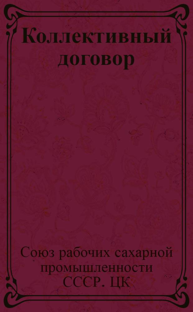 Коллективный договор : (Заключен между Центр. ком. Всерос. союза рабочих сахар. пром-сти и Правлением Сахаротреста в гор. Москве 20 июня 1923 г. ) : Заключается на срок с 1 июня по 31 дек. 1923 г.