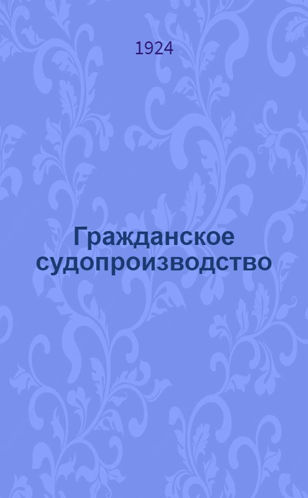 Гражданское судопроизводство : Лекции, чит. на рус. юрид. фак. в Праге в 1922-1923 гг. Т.1 : Введение в судопроизводство