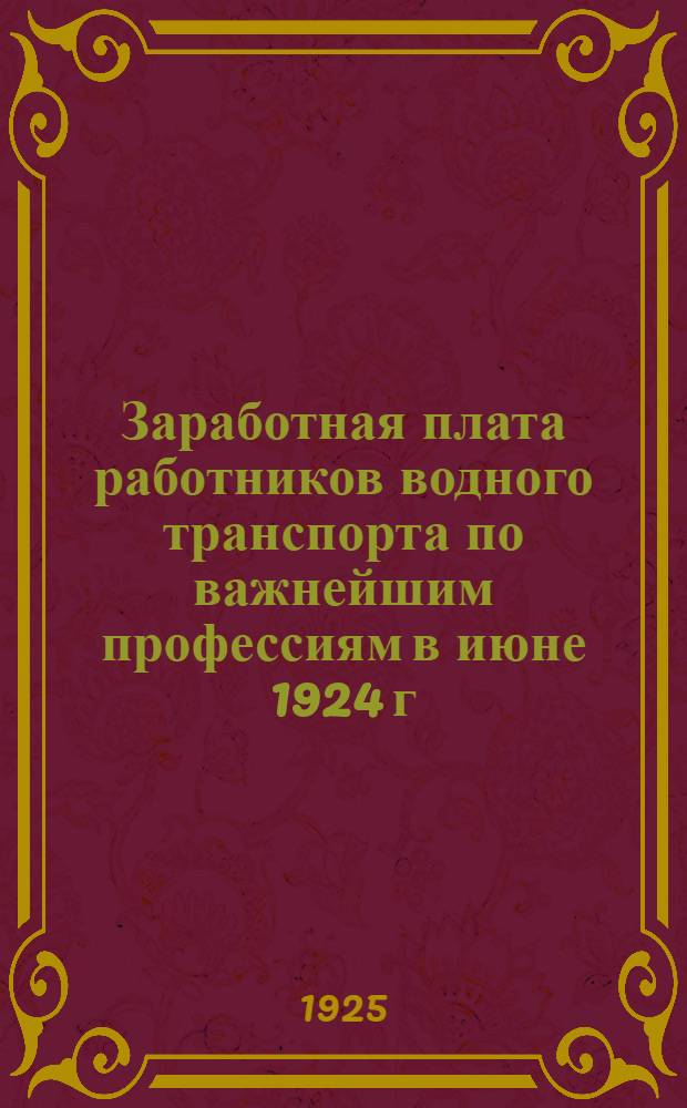 Заработная плата работников водного транспорта по важнейшим профессиям в июне 1924 г. : (Водпути, речные госпароходства, морские торговые порты и морские госпароходства)
