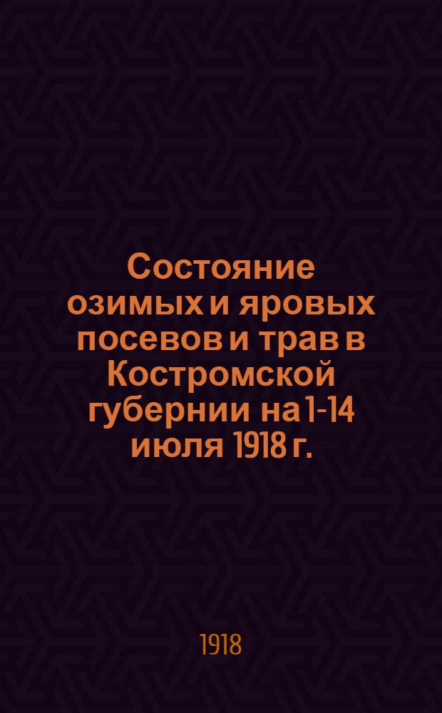 Состояние озимых и яровых посевов и трав в Костромской губернии на 1-14 июля 1918 г.