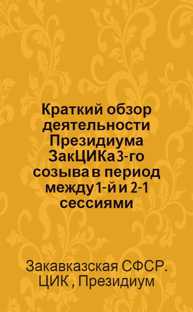 Краткий обзор деятельности Президиума ЗакЦИКа 3-го созыва в период между 1-й и 2-1 сессиями (15 апр. 1925 - 15 янв. 1926 г.)