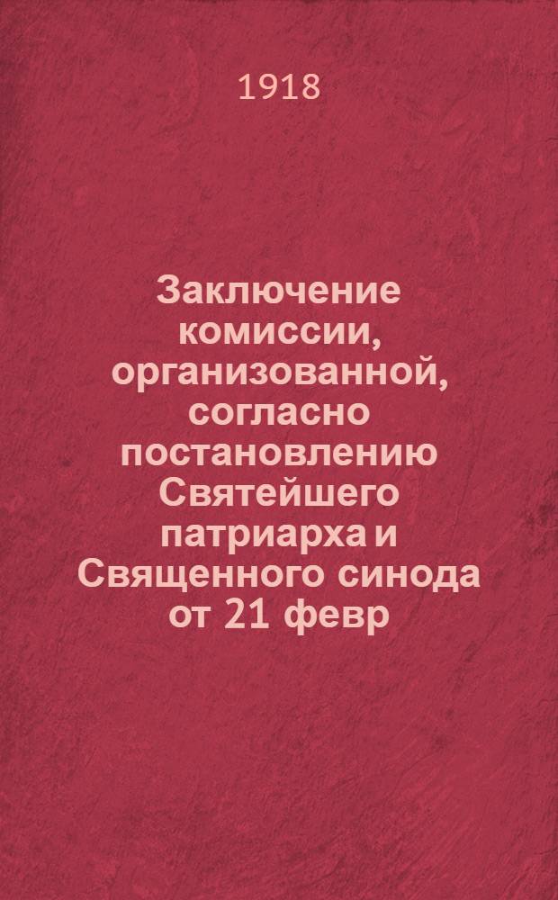 Заключение комиссии, организованной, согласно постановлению Святейшего патриарха и Священного синода от 21 февр. 1918 года по расследованию акта начилия, учиненного над его преосвященнейшим Гермогеном, епископом Тобольским и Сибирским