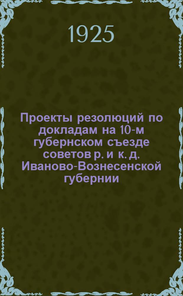 Проекты резолюций по докладам на 10-м губернском съезде советов р. и к. д. Иваново-Вознесенской губернии, 12-14 июня 1921 г.