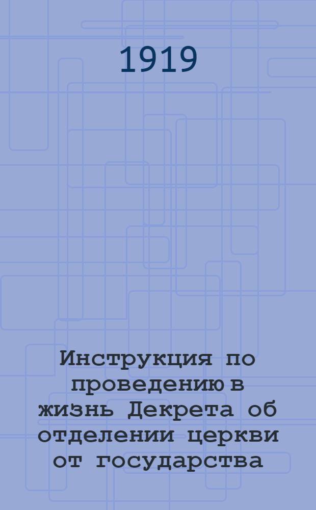 Инструкция по проведению в жизнь Декрета об отделении церкви от государства : (Церковь и государство прежде и церковь и республика теперь)