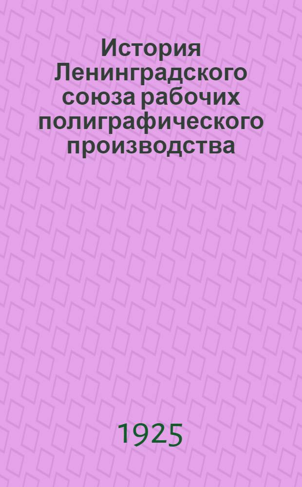 История Ленинградского союза рабочих полиграфического производства : Коллектив. труд