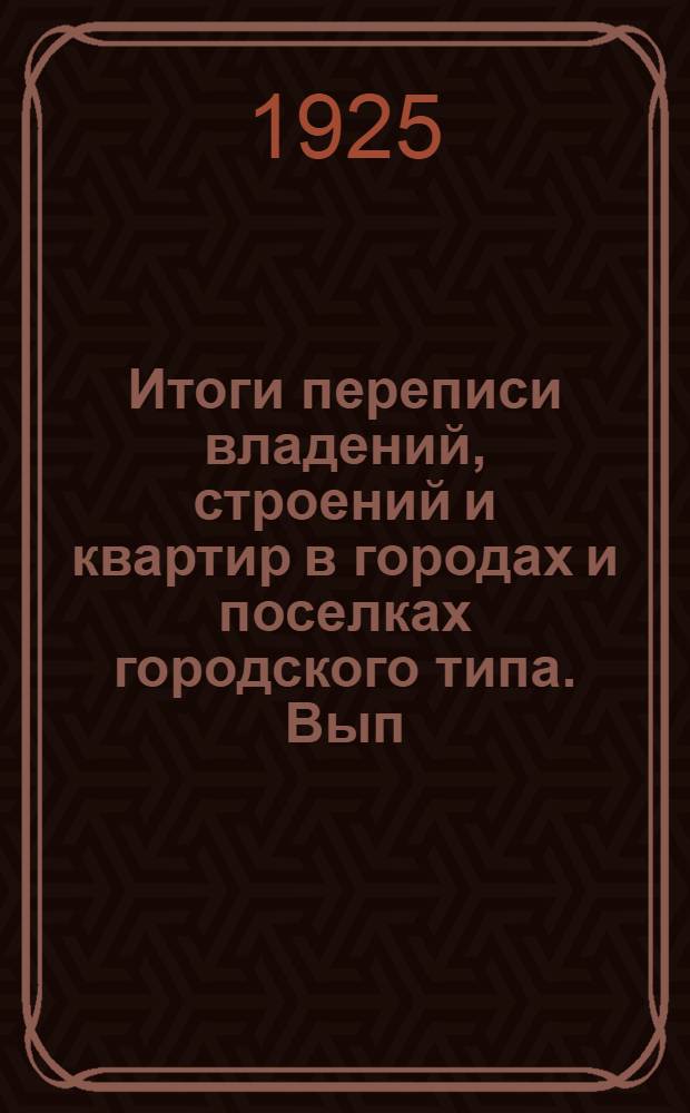 Итоги переписи владений, строений и квартир в городах и поселках городского типа. Вып.2 : Владения и строения