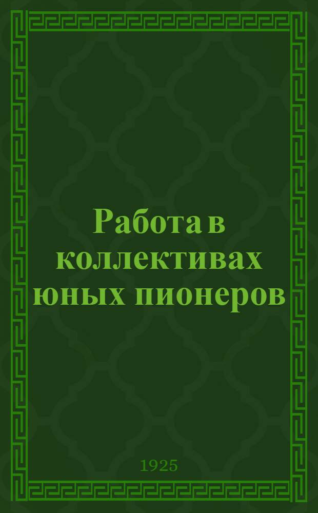 Работа в коллективах юных пионеров : Крат. рук. для работников Дет. ком. организации юных пионеров