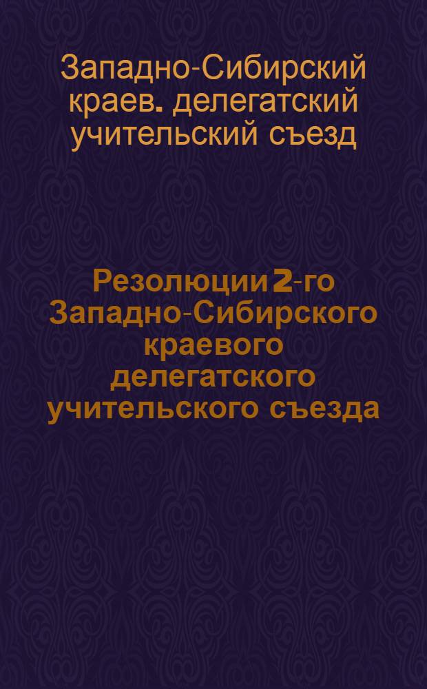 Резолюции [2-го Западно-Сибирского краевого делегатского учительского съезда (от 20 июля по 1 августа 1918 г. г. Омск)]
