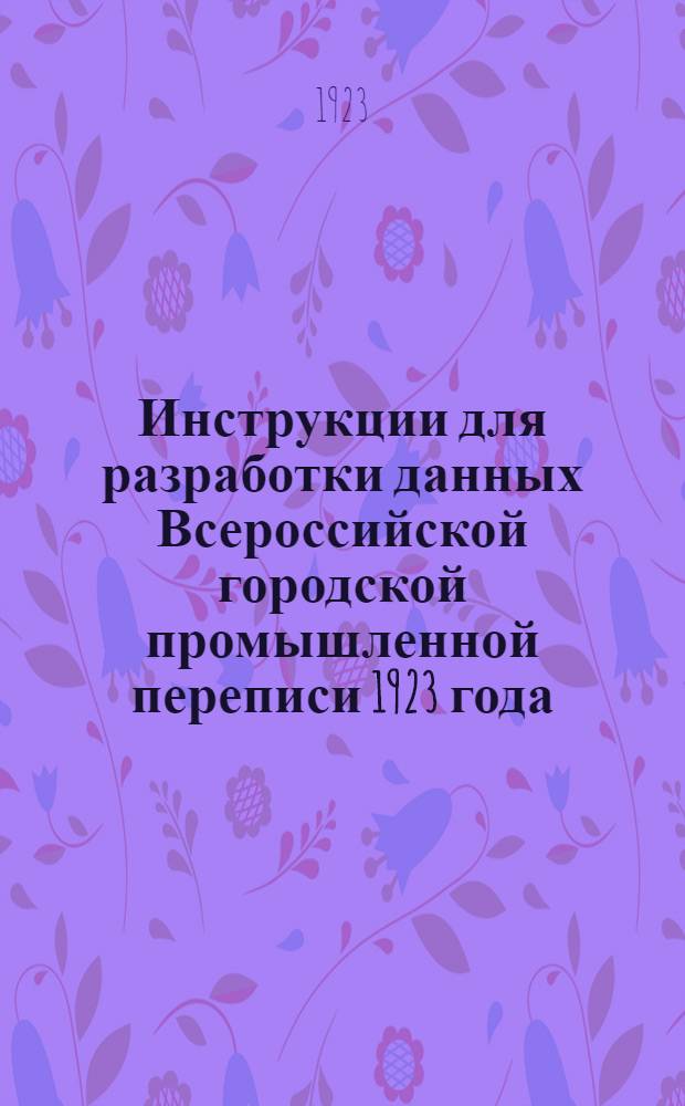 Инструкции для разработки данных Всероссийской городской промышленной переписи 1923 года
